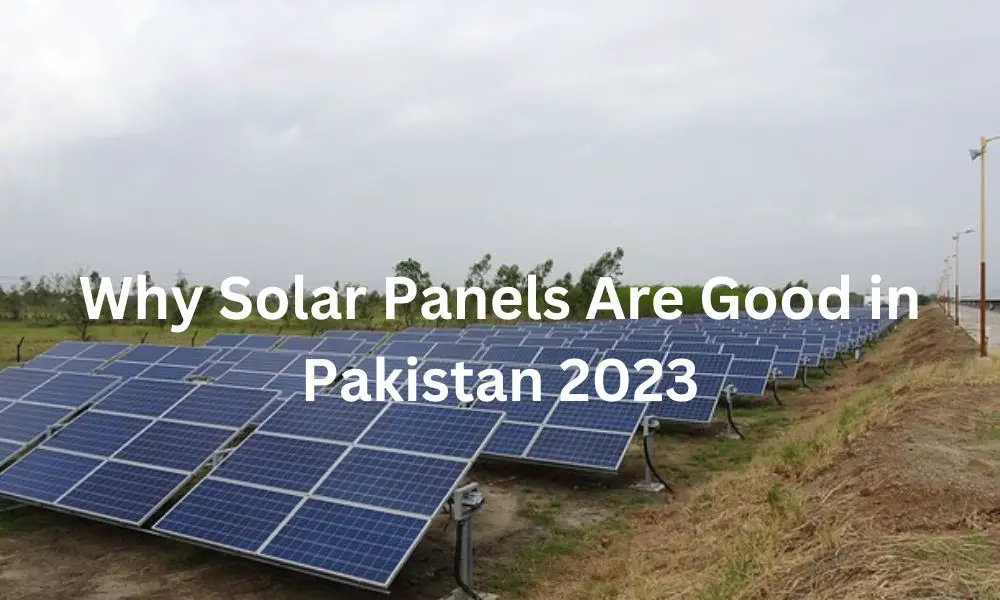 Why Solar Panels Are Good in Pakistan 2023