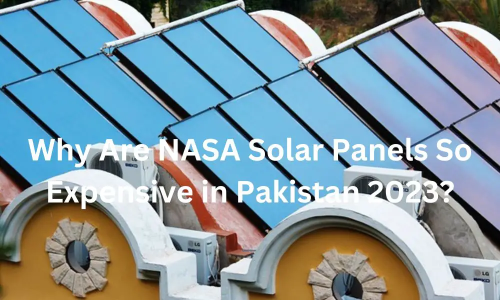 Why Are NASA Solar Panels So Expensive in Pakistan 2023?