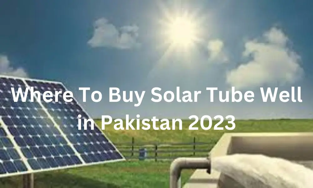Where To Buy Solar Tube Well in Pakistan 2023