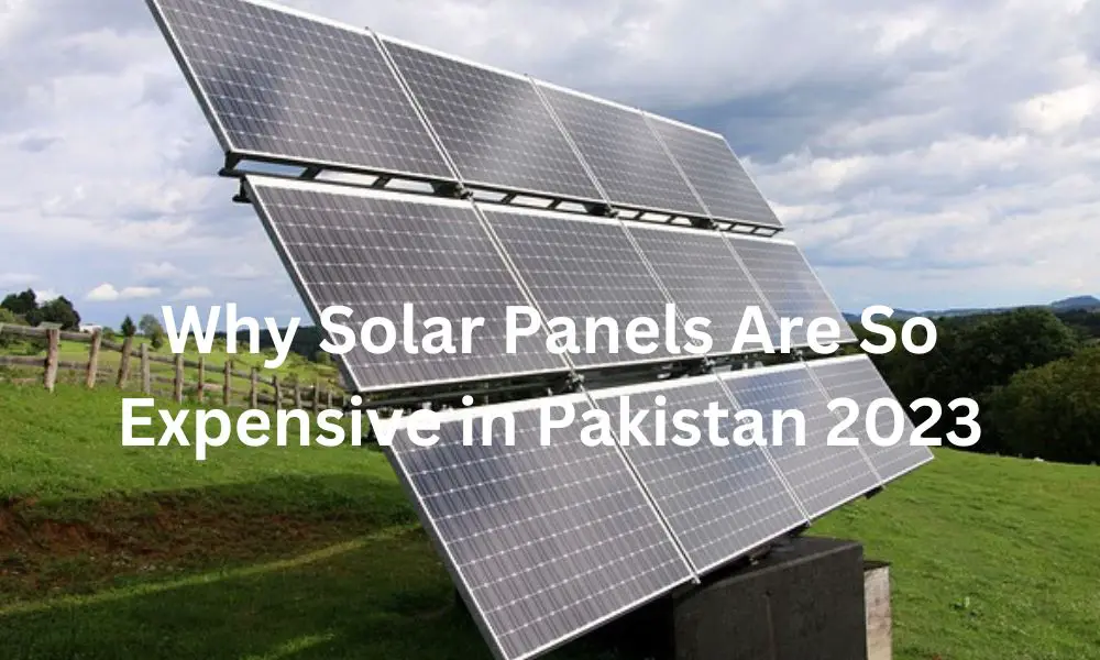 Why Solar Panels Are So Expensive in Pakistan 2023