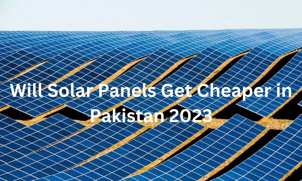 Will Solar Panels Get Cheaper in Pakistan 2023