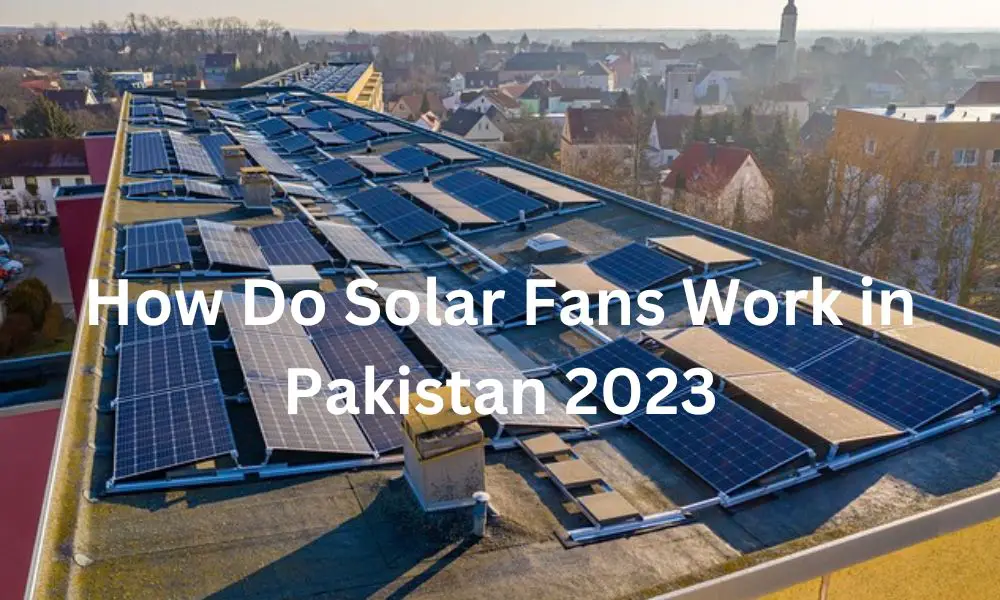 How Do Solar Fans Work in Pakistan 2023
