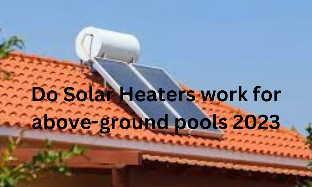 Do Solar Heaters work for above-ground pools 2023